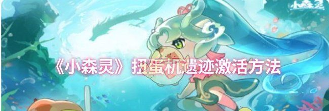 《小森灵》扭蛋机遗迹激活方法