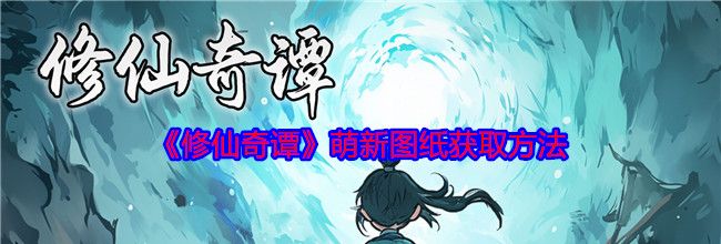 《修仙奇谭》萌新图纸获取方法