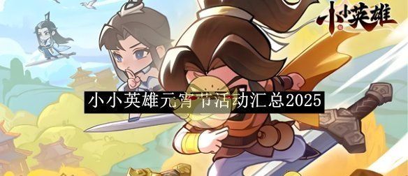 《小小英雄》元宵节活动汇总2025