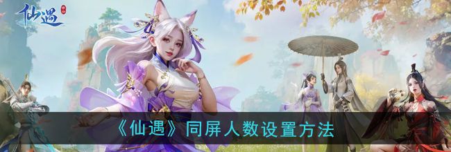 《仙遇》同屏人数设置方法