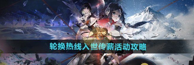 《新月同行》轮换热线入世传薪活动攻略
