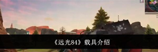 《远光84》载具介绍