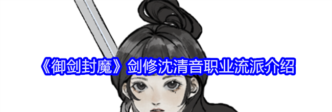 《御剑封魔》剑修沈清音职业流派介绍