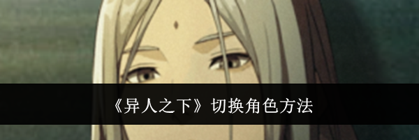 《异人之下》切换角色方法
