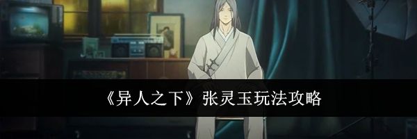 《异人之下》张灵玉玩法攻略
