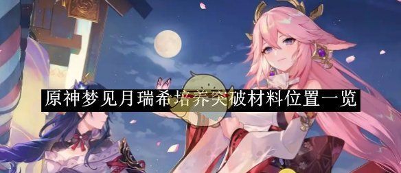 《原神》梦见月瑞希培养突破材料位置一览