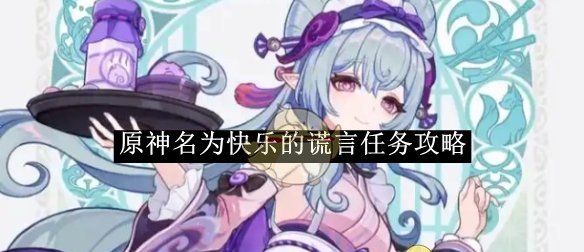 《原神》名为快乐的谎言任务攻略