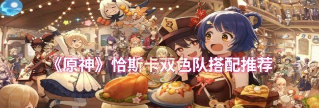 《原神》恰斯卡双色队搭配推荐