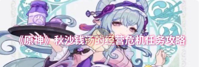 《原神》秋沙钱汤的经营危机任务攻略