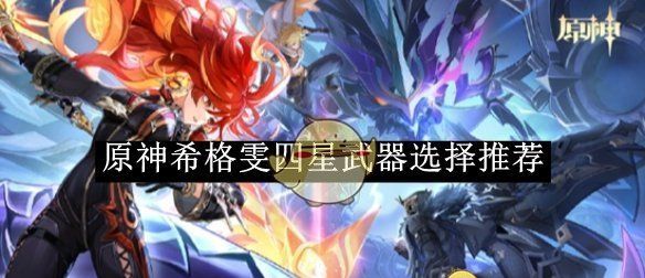 《原神》希格雯四星武器选择推荐