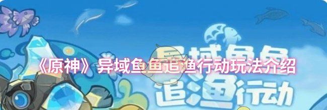 《原神》异域鱼鱼追渔行动玩法介绍