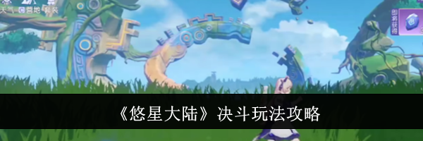 《悠星大陆》决斗玩法攻略