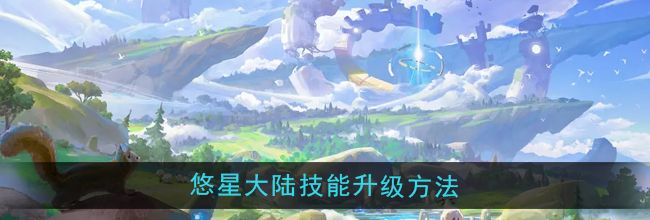 《悠星大陆》技能升级方法
