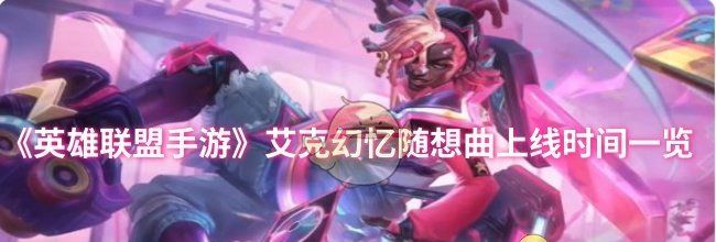 《英雄联盟手游》艾克幻忆随想曲上线时间一览