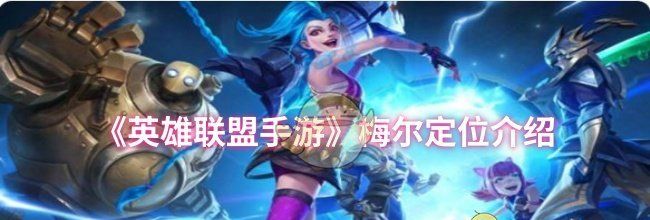 《英雄联盟手游》梅尔定位介绍