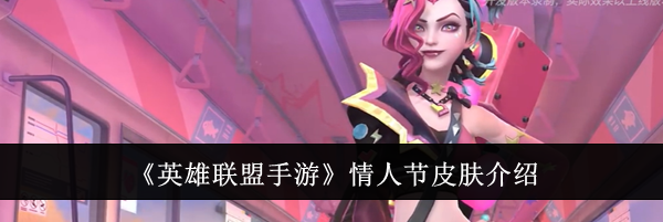 《英雄联盟手游》情人节皮肤介绍