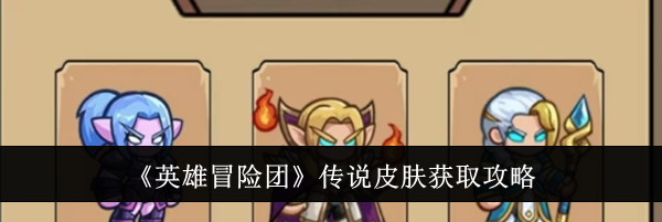 《英雄冒险团》传说皮肤获取攻略