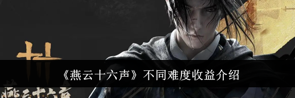 《燕云十六声》不同难度收益介绍
