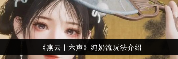 《燕云十六声》纯奶流玩法介绍