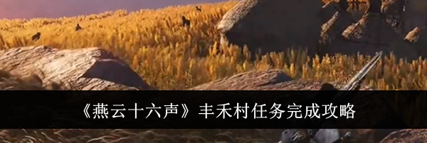 《燕云十六声》丰禾村任务完成攻略