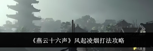 《燕云十六声》风起凌烟打法攻略