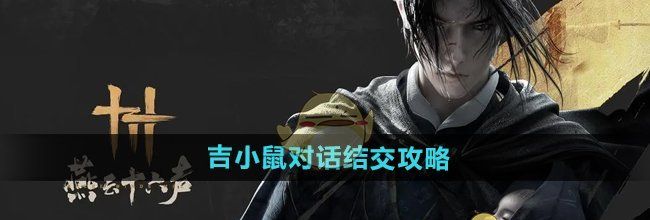 《燕云十六声》吉小鼠对话结交攻略