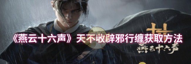 《燕云十六声》天不收辟邪行缠获取方法