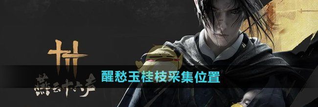 《燕云十六声》醒愁玉桂枝采集位置