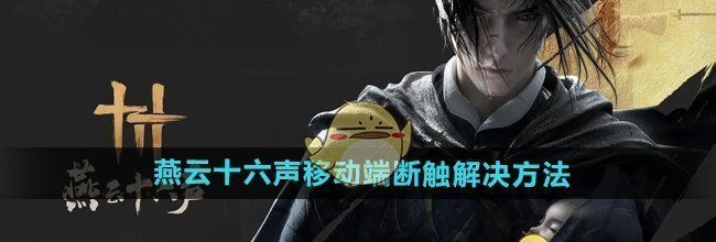 《燕云十六声》移动端断触解决方法