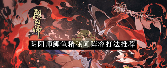 《阴阳师》鲤鱼精秘闻阵容打法推荐