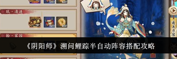 《阴阳师》溯问鲤踪半自动阵容搭配攻略