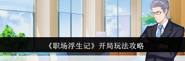 《职场浮生记》开局玩法攻略