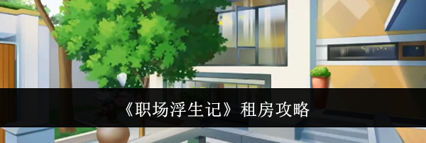 《职场浮生记》租房攻略