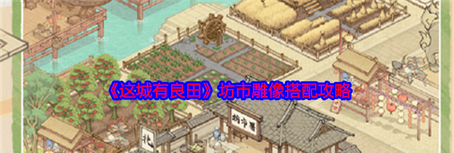 《这城有良田》坊市雕像搭配攻略