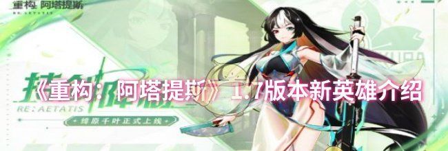 《重构：阿塔提斯》1.7版本新英雄介绍