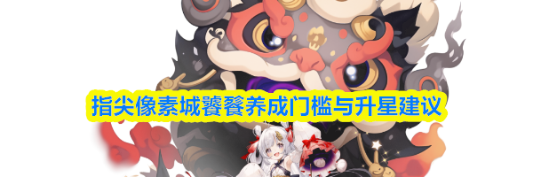 指尖像素城饕餮养成门槛与升星建议