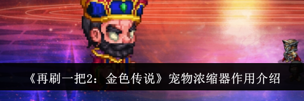《再刷一把2：金色传说》宠物浓缩器作用介绍