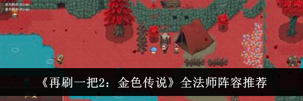 《再刷一把2：金色传说》全法师阵容推荐