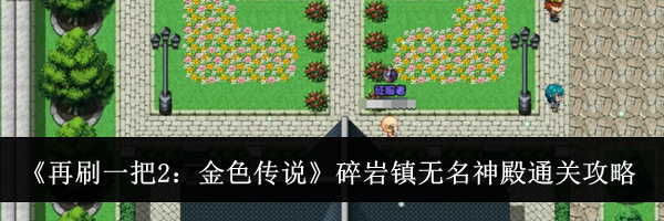 《再刷一把2：金色传说》碎岩镇无名神殿通关攻略