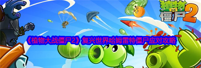 《植物大战僵尸2》复兴世界哈姆雷特僵尸应对攻略