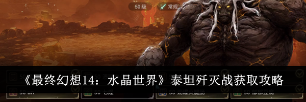 《最终幻想14：水晶世界》泰坦歼灭战获取攻略